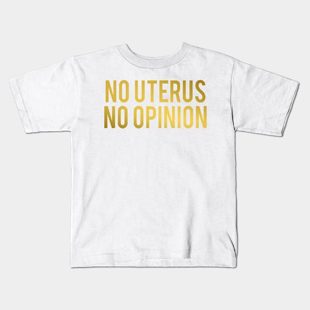 No Uterus No Opinion Kids T-Shirt by MoviesAndOthers